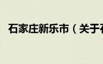 石家庄新乐市（关于石家庄新乐市的介绍）