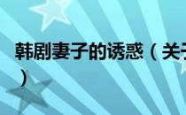 韩剧妻子的诱惑（关于韩剧妻子的诱惑的介绍）