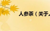 人参茶（关于人参茶的介绍）