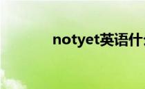notyet英语什么意思 notyet