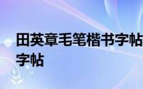 田英章毛笔楷书字帖单字库 田英章毛笔楷书字帖