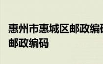 惠州市惠城区邮政编码516169 惠州市惠城区邮政编码