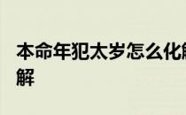 本命年犯太岁怎么化解? 本命年犯太岁怎么化解