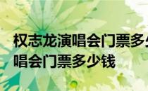 权志龙演唱会门票多少钱一张2020 权志龙演唱会门票多少钱