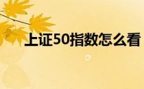 上证50指数怎么看 上证50指数怎么买