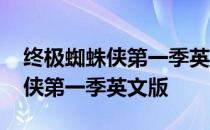 终极蜘蛛侠第一季英文版免费观看 终极蜘蛛侠第一季英文版