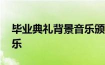 毕业典礼背景音乐颁发证书 毕业典礼背景音乐