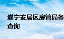 遂宁安居区房管局备案查询 遂宁房管局备案查询