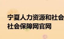 宁夏人力资源和社会保障厅官网 宁夏人力和社会保障网官网