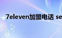 7eleven加盟电话 seveneleven加盟条件