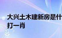 大兴土木建新房是什么生肖 大兴土木建家园打一肖