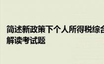 简述新政策下个人所得税综合所得包括哪些 个人所得税政策解读考试题