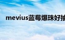 mevius蓝莓爆珠好抽吗 mevius蓝莓爆珠