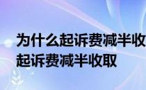 为什么起诉费减半收取 法院会在什么情况下起诉费减半收取