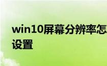 win10屏幕分辨率怎么设置 屏幕分辨率怎么设置