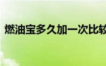 燃油宝多久加一次比较好 燃油宝多久加一次