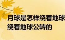 月球是怎样绕着地球公转的图片 月球是怎样绕着地球公转的