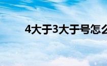 4大于3大于号怎么写 大于号怎么写