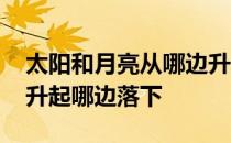 太阳和月亮从哪边升起哪边落下 月亮从哪边升起哪边落下