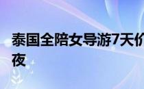 泰国全陪女导游7天价格 泰国私人女导游陪过夜