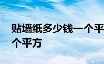 贴墙纸多少钱一个平方工钱 贴墙纸多少钱一个平方