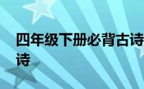 四年级下册必背古诗十首 四年级下册必背古诗