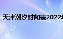 天津潮汐时间表2022年8月 天津潮汐时间表