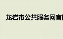 龙岩市公共服务网官网 龙岩市公共服务网