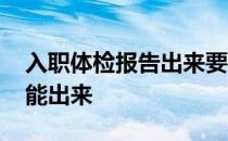 入职体检报告出来要多久 入职体检报告多久能出来