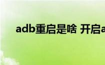 adb重启是啥 开启adb重启是什么意思