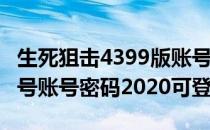 生死狙击4399版账号密码 4399生死狙击v10号账号密码2020可登陆