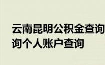 云南昆明公积金查询个人账户 昆明公积金查询个人账户查询