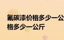 氟碳漆价格多少一公斤用什么稀料 氟碳漆价格多少一公斤