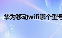 华为移动wifi哪个型号比较好 华为移动wifi