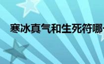 寒冰真气和生死符哪个好 寒冰真气怎么用