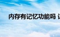 内存有记忆功能吗 记忆科技内存怎么样