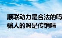 顺联动力是合法的吗 顺联动力商城怎么样是骗人的吗是传销吗