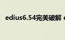 edius6.54完美破解 edius655完美破解版