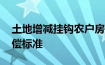 土地增减挂钩农户房屋补偿 土地增减挂钩补偿标准