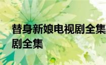 替身新娘电视剧全集免费观看 替身新娘电视剧全集