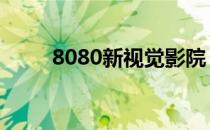 8080新视觉影院 8080新视觉影院