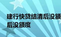建行快贷结清后没额度怎么办 建行快贷结清后没额度