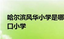 哈尔滨风华小学是哪个区 哈尔滨风华中学对口小学