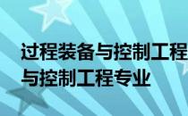 过程装备与控制工程专业大学排名 过程装备与控制工程专业