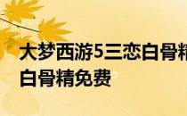 大梦西游5三恋白骨精的演员 大梦西游5三恋白骨精免费
