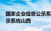 国家企业信息公示系统山西官网 企业信息公示系统山西