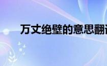 万丈绝壁的意思翻译 万丈绝壁的意思