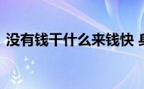 没有钱干什么来钱快 身上没钱做什么来钱快