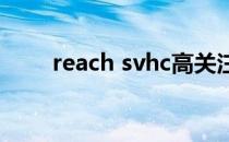 reach svhc高关注物质 reachsvhc