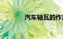 汽车轴瓦的作用 轴瓦的作用